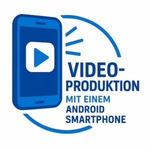Videoproduktion mit Android Smartphones: Voraussetzungen, Dreharbeiten & Schnitt